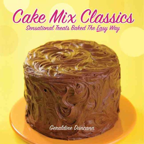 Cake Mix Classics: Sensational Treats Baked the Easy Way cover