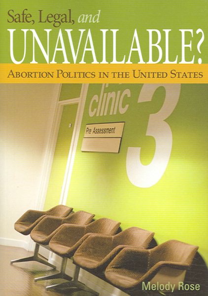 Safe, Legal, and Unavailable? Abortion Politics In the United States cover