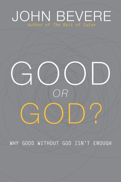 Good or God?: Why Good Without God Isn’t Enough