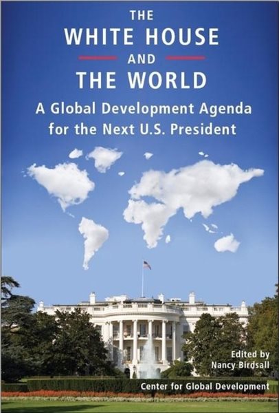 The White House and the World: A Global Development Agenda for the Next U.S. President cover