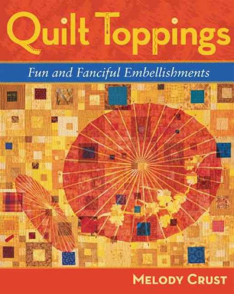 Quilt Toppings: Fun and Fanciful Embellishments cover