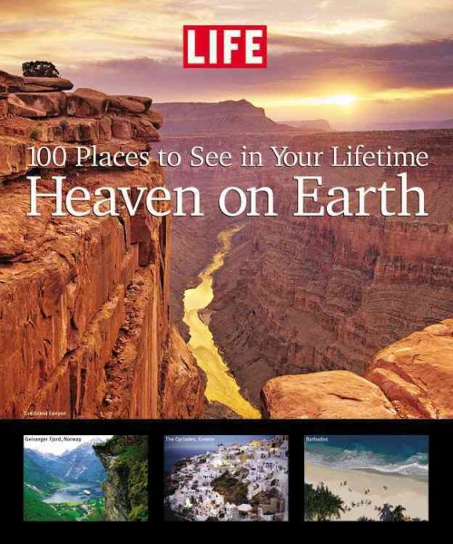 Life: Heaven on Earth: 100 Places to See in Your Lifetime cover