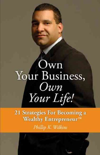 Own Your Business, Own Your Life!: 21 Strategies for Becoming a Wealthy Entrepreneur
