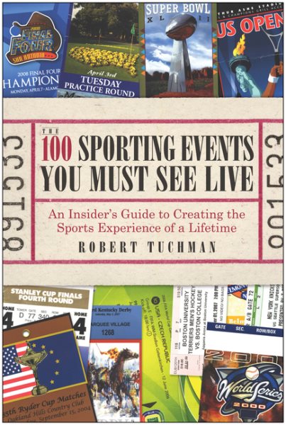 The 100 Sporting Events You Must See Live: An Insiders Guide to Creating the Sports Experience of a Lifetime