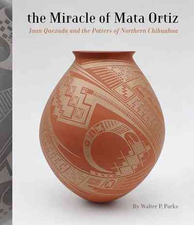 The Miracle of Mata Ortiz: Juan Quezada and the Potters of Northern Chihuahua cover