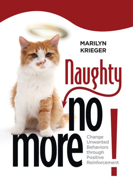 Naughty No More!: Change Unwanted Behaviors through Positive Reinforcement (CompanionHouse) Train Your Cat and Solve Counter Surfing, Door Darting, Furniture Scratching, Litter Box Problems, and More