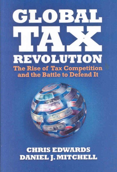Global Tax Revolution: The Rise of Tax Competition and the Battle to Defend It cover