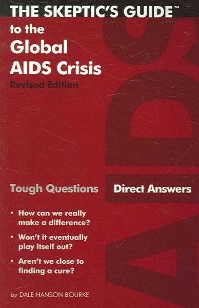 The Skeptic's Guide to the Global AIDS Crisis (Revised Edition): Tough Questions, Direct Answers