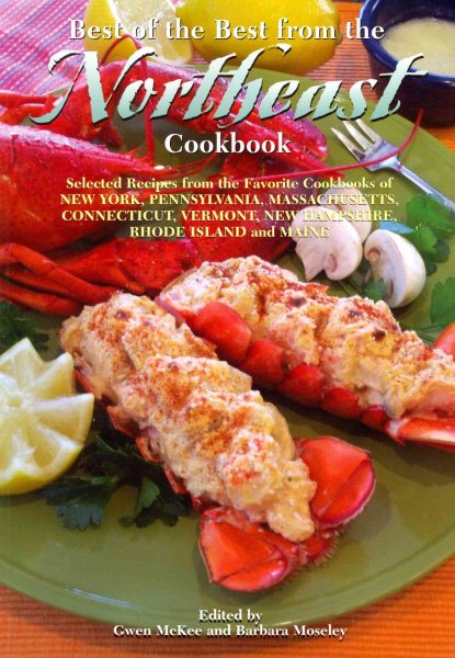 Best of the Best from the Northeast Cookbook: Selected Recipes from the Favorite Cookbooks of New York, Pennsylvania, Massachusetts, Connecticut, Vermont, New Hampshire, Rhode Island and Maine