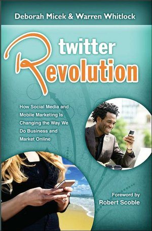 Twitter Revolution: How Social Media and Mobile Marketing is Changing the Way We Do Business & Market Online