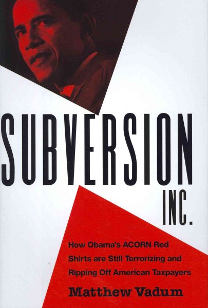 Subversion, Inc.: How Obama's ACORN Red Shirts are Still Terrorizing and Ripping Off American Taxpayers