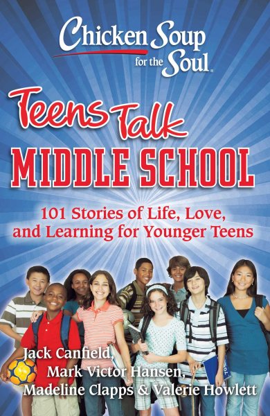 Chicken Soup for the Soul: Teens Talk Middle School: 101 Stories of Life, Love, and Learning for Younger Teens cover