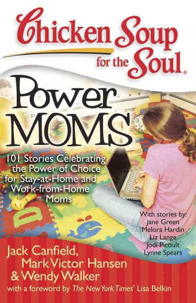 Chicken Soup for the Soul: Power Moms - 101 Stories Celebrating the Power of Choice for Stay-at-Home and Work-from-Home Moms cover