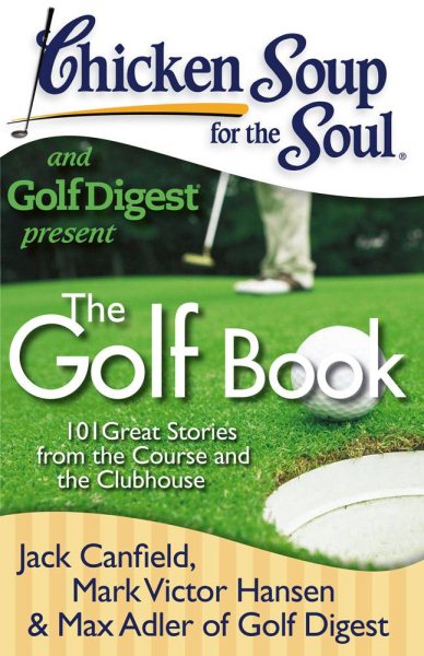 Chicken Soup for the Soul: The Golf Book: 101 Great Stories from the Course and the Clubhouse cover