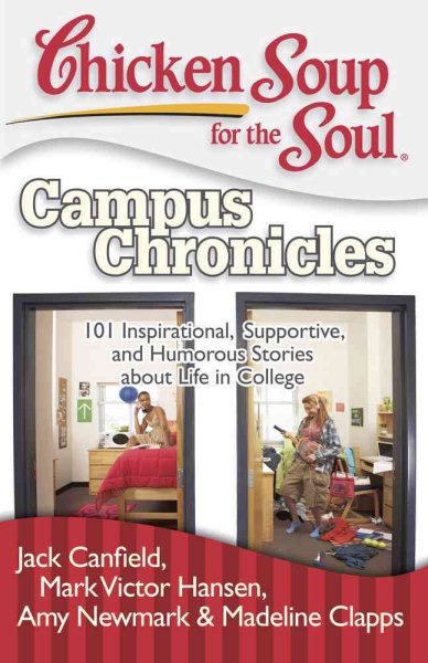 Chicken Soup for the Soul: Campus Chronicles: 101 Inspirational, Supportive, and Humorous Stories about Life in College cover