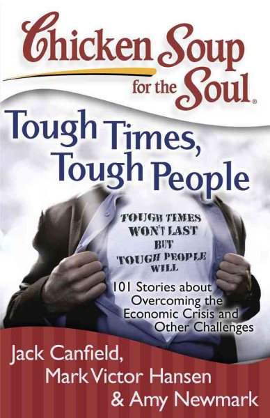 Chicken Soup for the Soul: Tough Times, Tough People: 101 Stories about Overcoming the Economic Crisis and Other Challenges cover