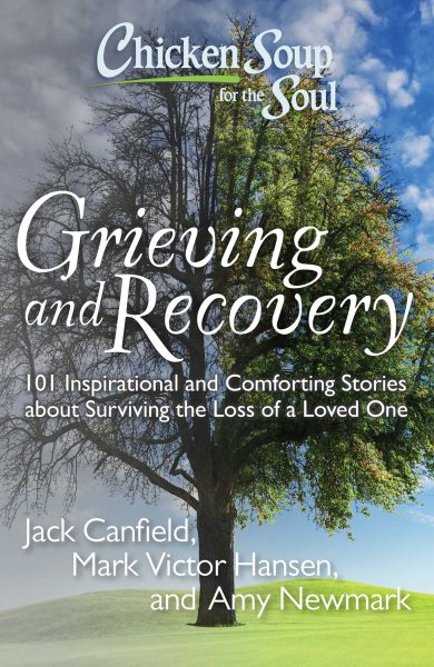 Chicken Soup for the Soul: Grieving and Recovery: 101 Inspirational and Comforting Stories about Surviving the Loss of a Loved One cover