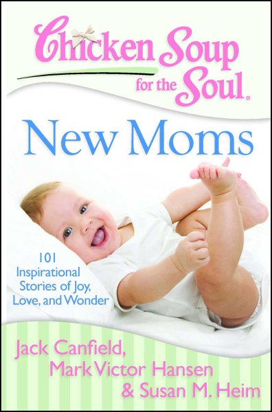 Chicken Soup for the Soul: New Moms: 101 Inspirational Stories of Joy, Love, and Wonder cover