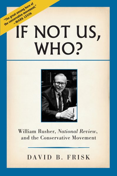 If Not Us, Who?: William Rusher, National Review, and the Conservative Movement cover