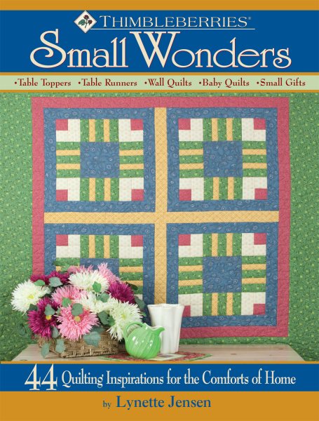 Thimbleberries (R) Small Wonders: 44 Quilting Inspirations for the Comforts of Home (Landauer) Quick & Easy Step-by-Step Projects for Table Toppers, Runners, Wall Quilts, Baby Quilts, Pillows, & Gifts cover