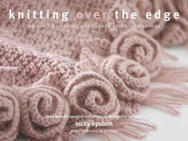 Knitting Over the Edge: Unique Ribs · Cords · Appliques · Colors · Nouveau - The Second Essential Collection of Over 350 Decorative Borders cover