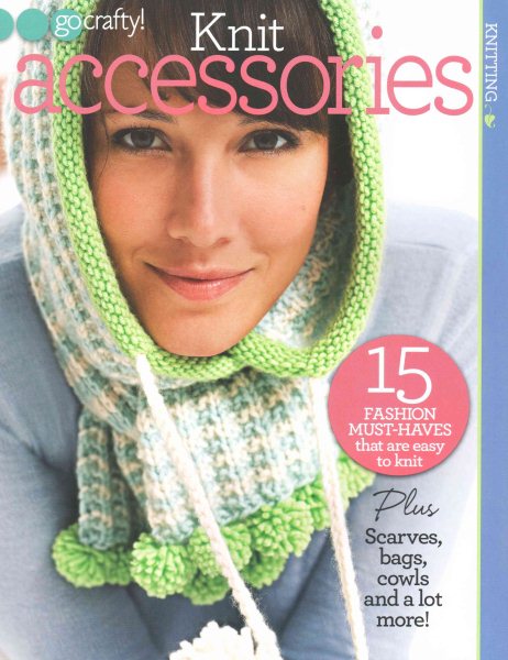 Knit Accessories (Go Crafty!)-15 Easy to Knit Fashion Must-Haves, Scarves, Bags, Cowls and More cover