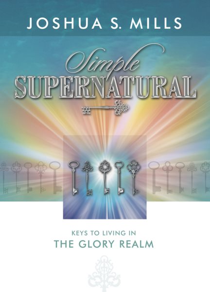 Simple Supernatural - Keys to Living in the Glory Realm