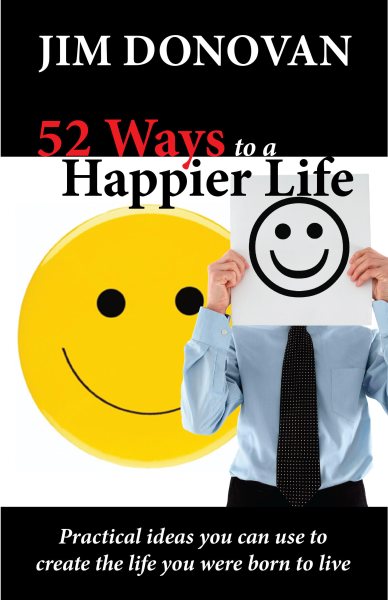 52 Ways to a Happier Life: Practical Ideas You Can Use to Create the Life You Were Born to Live cover