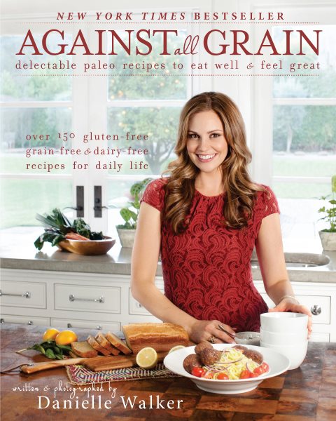 Against All Grain: Delectable Paleo Recipes To Eat Well And Feel Great cover