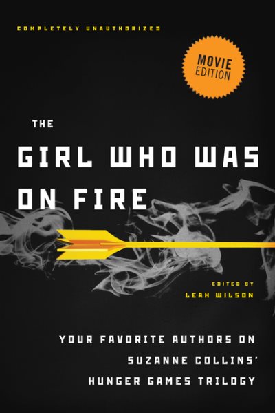 The Girl Who Was on Fire: Your Favorite Authors on Suzanne Collins' Hunger Games Trilogy cover
