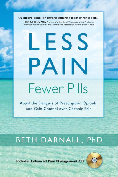 Less Pain, Fewer Pills: Avoid the Dangers of Prescription Opioids and Gain Control over Chronic Pain