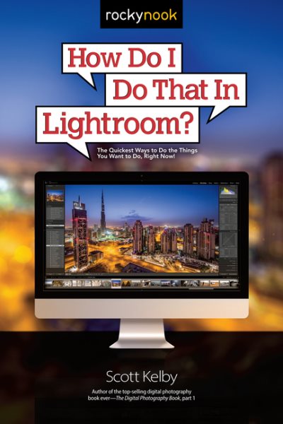 How Do I Do That In Lightroom?: The Quickest Ways to Do the Things You Want to Do, Right Now! cover