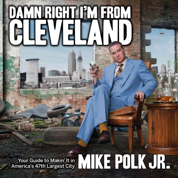 Damn Right I'm From Cleveland: Your Guide to Makin' It in America's 47th Biggest City cover