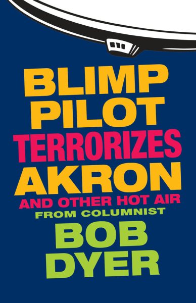 Blimp Pilot Terrorizes Akron: And Other Hot Air from Columnist Bob Dyer of the Akron Beacon Journal