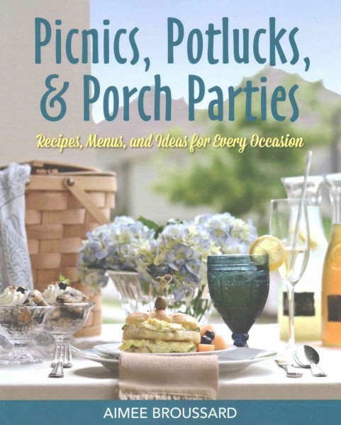 Picnics, Potlucks, & Porch Parties: Recipes, Menus, & Ideas for Every Occasion
