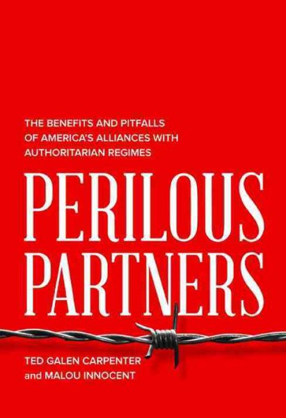 Perilous Partners: The Benefits and Pitfalls of America's Alliances with Authoritarian Regimes cover