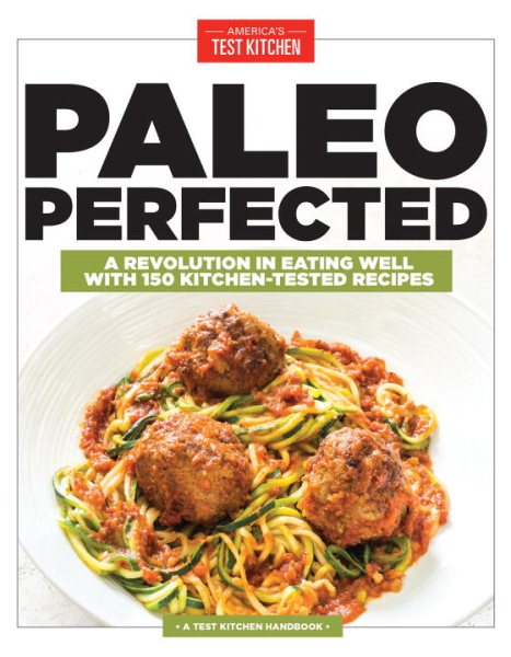 Paleo Perfected: A Revolution in Eating Well with 150 Kitchen-Tested Recipes cover
