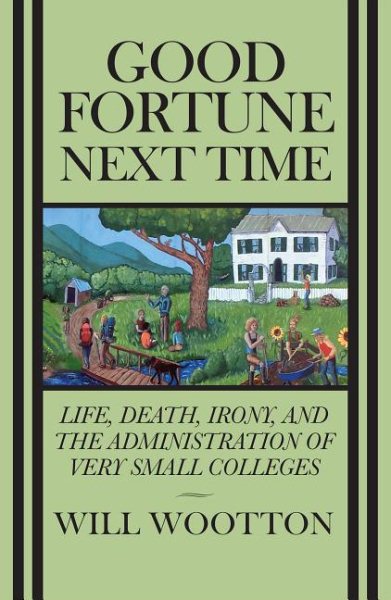 Good Fortune Next Time: Life, Death, Irony, and the Administration of Very Small Colleges cover