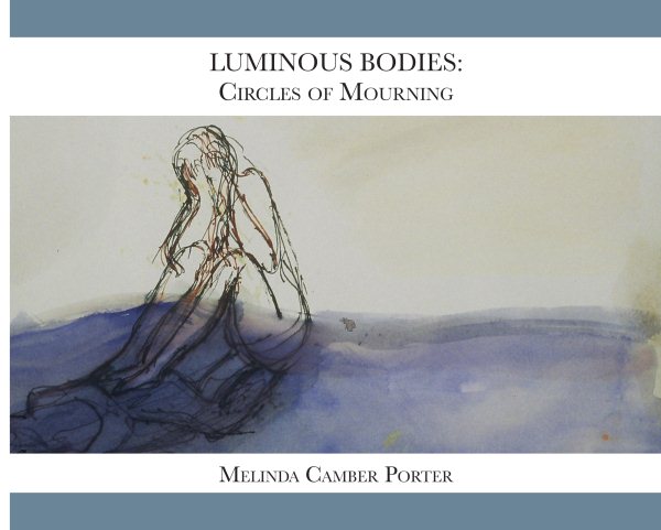 Luminous Bodies: Circles of Mourning: Melinda Camber Porter Archive of Creative Works Volume 2, Number 3