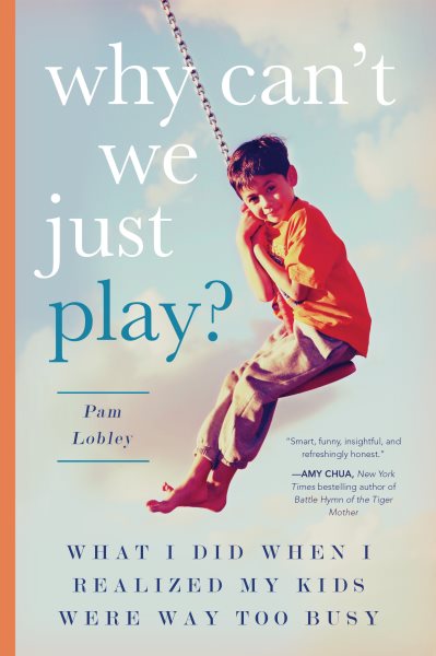 Why Can't We Just Play?: What I Did When I Realized My Kids Were Way Too Busy cover
