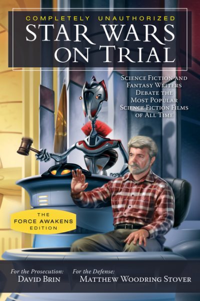 Star Wars on Trial: The Force Awakens Edition: Science Fiction and Fantasy Writers Debate the Most Popular Science Fiction Films of All Time (Smart Pop) cover