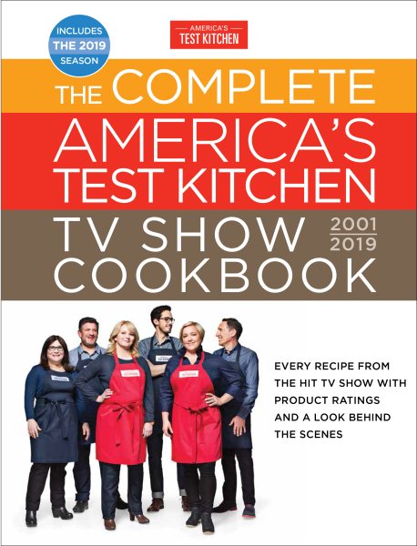 The Complete America's Test Kitchen TV Show Cookbook 2001 - 2019: Every Recipe from the Hit TV Show with Product Ratings and a Look Behind the Scenes (Complete ATK TV Show Cookbook) cover
