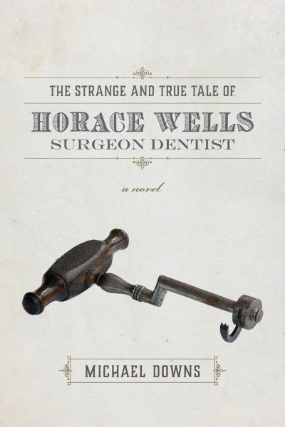 The Strange and True Tale of Horace Wells, Surgeon Dentist: A Novel cover