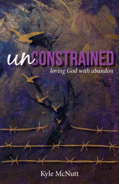 Unconstrained: Loving God with Abandon cover