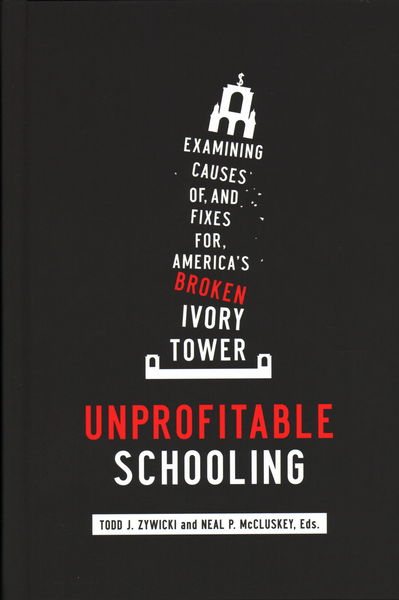 Unprofitable Schooling: Examining Causes of, and Fixes for, America's Broken Ivory Tower cover