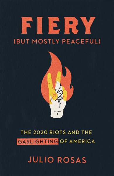 Fiery But Mostly Peaceful: The 2020 Riots and the Gaslighting of America cover