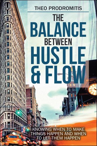 The Balance Between Hustle & Flow: Knowing When to Make Things Happen and When to Let Them Happen cover