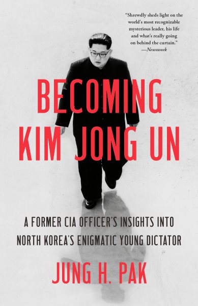 Becoming Kim Jong Un: A Former CIA Officer's Insights into North Korea's Enigmatic Young Dictator cover