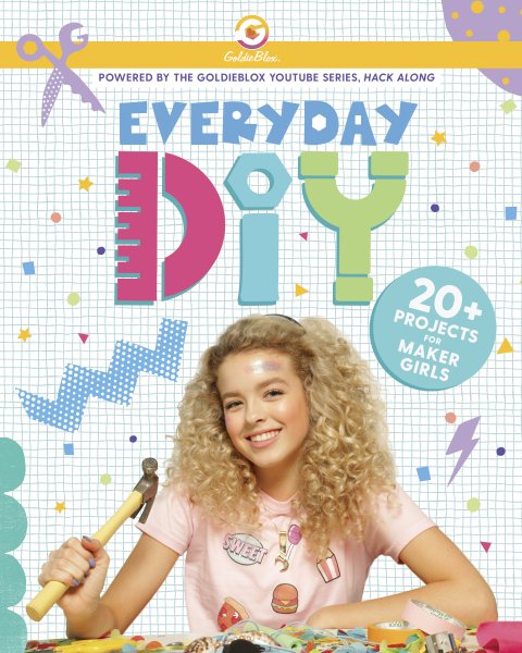 Everyday DIY: 20+ Projects for Maker Girls (GoldieBlox)