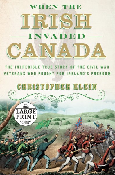 When the Irish Invaded Canada: The Incredible True Story of the Civil War Veterans Who Fought for Ireland's Freedom cover